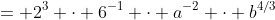 = 2^3 \cdot 6^{-1} \cdot a^{-2} \cdot b^{4/3}