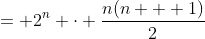 = 2^n \cdot \frac{n(n + 1)}{2}