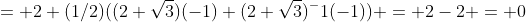 = 2+(1/2)((2+\sqrt{3})(-1)+(2+\sqrt{3})^-1(-1)) = 2-2 = 0