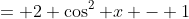 = 2 \cos^2 x - 1