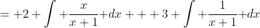 = 2 \int{ \frac{x}{x+1} }dx + 3 \int{ \frac{1}{x+1} }dx