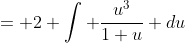 = 2 \int \frac{u^3}{1+u} du