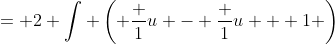 = 2 \int \left( \frac 1u - \frac 1{u + 1} \right)~du