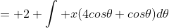 = 2 \int x(4cos\theta cos\theta)d\theta