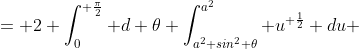 = 2 \int_0^{ \frac{\pi}{2}} d \theta \int_{a^2 sin^2 \theta}^{a^2} u^{ \frac{1}{2}} du 