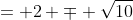 = 2 \mp \sqrt{10}
