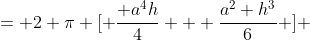 = 2 \pi [ \frac{ a^4h}{4} + \frac{a^2 h^3}{6} ] 