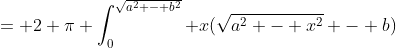= 2 \pi \int_0^{\sqrt{a^2 - b^2}} x(\sqrt{a^2 - x^2} - b)~dx