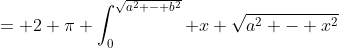 = 2 \pi \int_0^{\sqrt{a^2 - b^2}} x \sqrt{a^2 - x^2}~dx - 2 \pi \int_0^{ \sqrt{a^2 - b^2}} bx~dx
