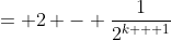= 2 - \frac{1}{2^{k + 1}}