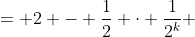 = 2 - \frac{1}{2} \cdot \frac{1}{2^k} 