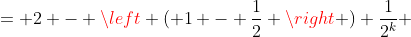 = 2 - \left ( 1 - \frac{1}{2} \right ) \frac{1}{2^k} 
