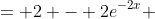 = 2 - 2e^{-2x} 