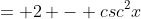 = 2 - csc^2x