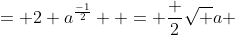 = 2 a^{\frac{-1}{2}}  = \frac {2}{\sqrt a }