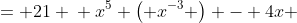 \displaystyle \begin{align*} x^5 e^{-3\ln{x}} - 4x &= 21 \\ x^5 \left( x^{-3} \right) - 4x &= 21 \\ x^2 - 4x &= 21 \\ x^2 - 4x - 21 &= 0 \end{align*}