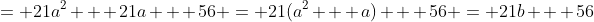 = 21a^2 + 21a + 56 = 21(a^2 + a) + 56 = 21b + 56