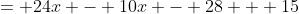 = 24x - 10x - 28 + 15