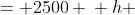 \displaystyle \begin{align*} x\,h &= 2500 \\ h &= \frac{2500}{h} \end{align*}