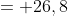 = 26,8