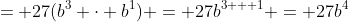 = 27(b^3 \cdot b^1) = 27b^{3 + 1} = 27b^4