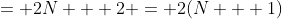 = 2N + 2 = 2(N + 1)