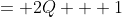 = 2Q + 1