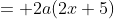 = 2a(2x+5)