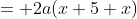 = 2a(x+5+x)