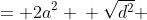 \displaystyle \begin{align*} d^2 &= 2a^2 \\ \sqrt{d^2} &= \sqrt{2a^2} \\ |d| &= \sqrt{2}\sqrt{a^2} \\ |d| &= \sqrt{2}\,|a|\textrm{ or, if you like} \\ d &= \pm \sqrt{2}\,a \end{align*}