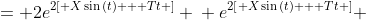 \displaystyle \begin{align*} e^{2\left[ X\sin{(t)} + Tt \right]}\,\frac{dv}{dt} + 2e^{2\left[ X\cos{(t)} + Tt \right]} \left[X \cos{(t)} + T \right] v &= 2e^{2\left[ X\sin{(t)} + Tt \right]} \\ \frac{d}{dt} \left[ e^{2\left[ X\sin{(t)} + Tt \right] }\, v \right] &= 2e^{2\left[ X\sin{(t)} + Tt \right]} \\ e^{2\left[ X\sin{(t)} + Tt \right]} &= \int{2e^{2\left[ X\sin{(t)} + Tt \right]}\,dt} \end{align*}