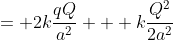 = 2k\frac{qQ}{a^2} + k\frac{Q^2}{2a^2}