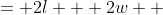 \displaystyle \begin{align*} P &= 2l + 2w \\ &= 2l + 2\left(\frac{10}{l}\right) \\ &= 2l + \frac{20}{l} \end{align*}