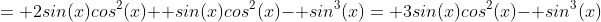 = 2sin(x)cos^2(x)+ sin(x)cos^2(x)- sin^3(x)= 3sin(x)cos^2(x)- sin^3(x)