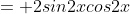 = 2sin2xcos2x