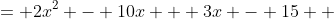 \displaystyle \begin{align*} 2x^2 - 7x - 15 &= 2x^2 - 10x + 3x - 15 \\ &= 2x(x - 5) + 3(x - 5) \\ &= (x - 5)(2x + 3) \end{align*}