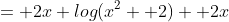 = 2x log(x^2+ 2)+ 2x