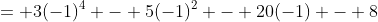 = 3(-1)^4 - 5(-1)^2 - 20(-1) - 8