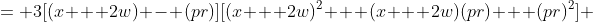 = 3[(x + 2w) - (pr)][(x + 2w)^2 + (x + 2w)(pr) + (pr)^2] 