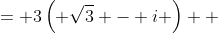\displaystyle \begin{align*} 3\sqrt{3} - 3i &= 3\left( \sqrt{3} - i \right) \\ &= 3 \left( 2 \, e^{ -\frac{\pi}{6} \, i } \right) \\ &= 6 \, e^{-\frac{\pi}{6} \, i } \end{align*}