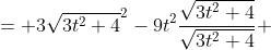 \begin{aligned}\underbrace{\left[3\sqrt{3t^2+4}-3t\times\frac{3t}{\sqrt{3t^2+4}}\right]}_{\text{old numerator}}\sqrt{3t^2+4} &= 3\sqrt{3t^2+4}^2-9t^2\frac{\sqrt{3t^2+4}}{\sqrt{3t^2+4}}\\ &= 3(3t^2+4)-9t^2\\ &= \text{new numerator}\end{aligned}