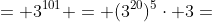 = 3^{101} = (3^{20})^5\cdot 3=