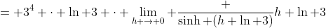 = 3^4 \cdot \ln 3 \cdot \lim_{h \to 0} \frac {\sinh (h \ln 3)}{h \ln 3}