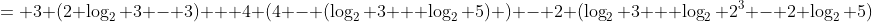 = 3 (2 \log_2 3 - 3) + 4 (4 - (\log_2 3 + \log_2 5) ) - 2 (\log_2 3 + \log_2 2^3 - 2 \log_2 5)