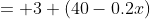 = 3+(40-0.2x)