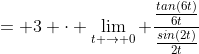 = 3 \cdot \lim_{t \to 0} \frac{\frac{tan(6t)}{6t}}{\frac{sin(2t)}{2t}}