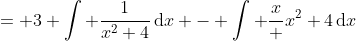 = 3 \int \frac{1}{x^2+4}\,\mathrm{d}x - \int \frac{x} {x^2+4}\,\mathrm{d}x