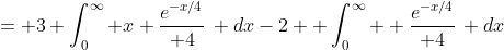 = 3 \int_{0}^{\infty} x {e^{-x/4}\over 4}\, dx-2  \int_{0}^{\infty}  {e^{-x/4}\over 4}\, dx