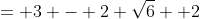 = 3 - 2 \sqrt6 +2