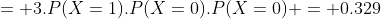 = 3.P(X=1).P(X=0).P(X=0) = 0.329